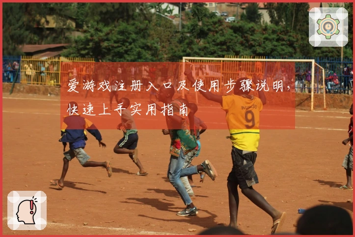 爱游戏注册入口及使用步骤说明，快速上手实用指南