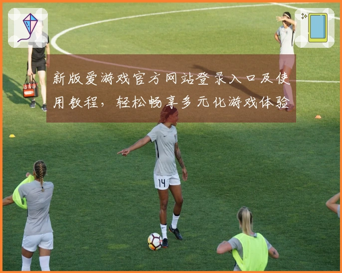 新版爱游戏官方网站登录入口及使用教程，轻松畅享多元化游戏体验